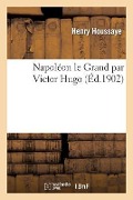 Cover-Bild zum Titel 'Napoléon Le Grand Par Victor Hugo' von 'Henry Houssaye'
