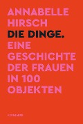 Cover-Bild zum Titel 'Die Dinge. Eine Geschichte der Frauen in 100 Objekten' von 'Annabelle Hirsch'