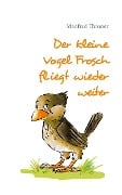Cover-Bild zum Titel 'Der kleine Vogel Frosch fliegt wieder weiter' von 'Manfred Throner'