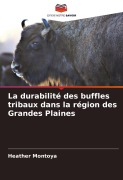 Cover-Bild zum Titel 'La durabilité des buffles tribaux dans la région des Grandes Plaines' von 'Heather Montoya'