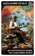 Cover-Bild zum Titel 'Die wichtigsten Werke von Alexandre Dumas' von 'Alexandre Dumas'