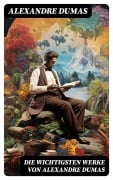 Cover-Bild zum Titel 'Die wichtigsten Werke von Alexandre Dumas' von 'Alexandre Dumas'