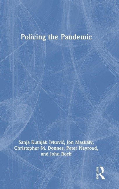 Policing the Pandemic - Sanja Kutnjak Ivkovi¿, Jon Maskály, Christopher M. Donner