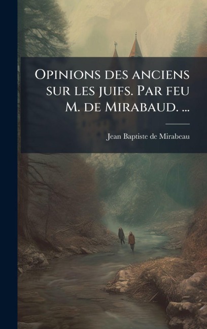Opinions des anciens sur les juifs. Par feu M. de Mirabaud. ... - Jean-Baptiste De Mirabeau