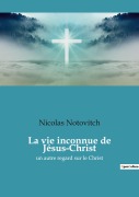 Cover-Bild zum Titel 'La vie inconnue de Jésus-Christ' von 'Nicolas Notovitch'