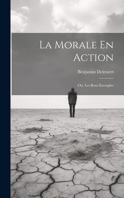La Morale En Action: Ou, Les Bons Exemples - Benjamin Delessert