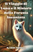 Cover-Bild zum Titel 'Il Viaggio di Luna e il Mistero della Foresta Incantata' von 'Alfredo Gioabelli'