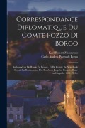 Cover-Bild zum Titel 'Correspondance Diplomatique Du Comte Pozzo Di Borgo: Ambassadeur De Russie En France, Et Du Comte De Nesselrode Depuis La Restauration Des Bourbons Ju' von ''