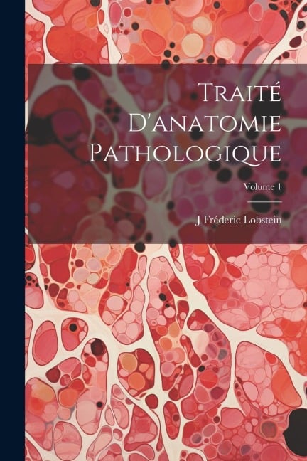 Traité D'anatomie Pathologique; Volume 1 - J. Fréderic Lobstein