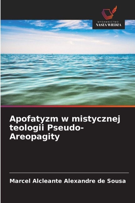 Apofatyzm w mistycznej teologii Pseudo-Areopagity - Marcel Alcleante Alexandre de Sousa