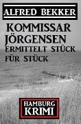 Cover-Bild zum Titel 'Kommissar Jörgensen ermittelt Stück für Stück: Kommissar Jörgensen Hamburg Krimi' von 'Alfred Bekker'