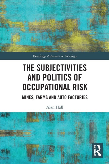 The Subjectivities and Politics of Occupational Risk - Alan Hall