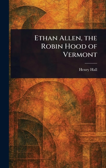 Ethan Allen, the Robin Hood of Vermont - Henry Hall