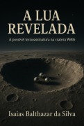 A Lua Revelada: A Possível Tecnoassinatura Na Cratera Webb - Isaías Balthazar Da Silva