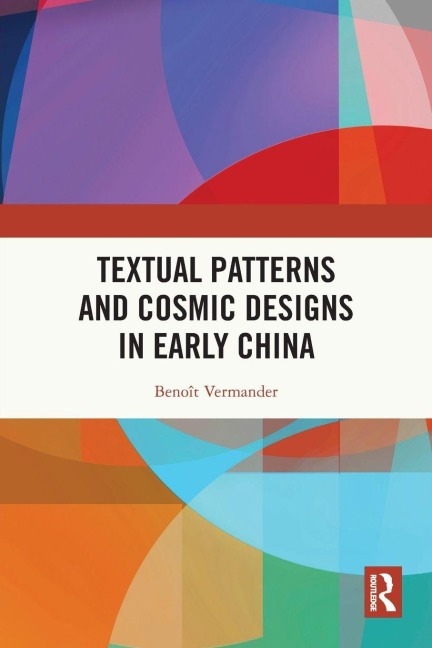Textual Patterns and Cosmic Designs in Early China - Benoît Vermander