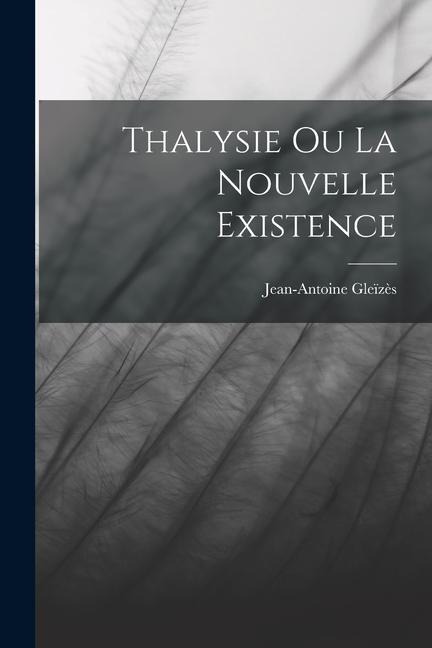 Thalysie Ou La Nouvelle Existence - Jean-Antoine Gleïzès