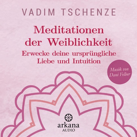 Meditationen der Weiblichkeit - Vadim Tschenze, Dani Felber