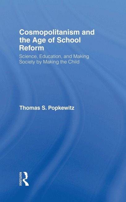 Cosmopolitanism and the Age of School Reform - Thomas S. Popkewitz
