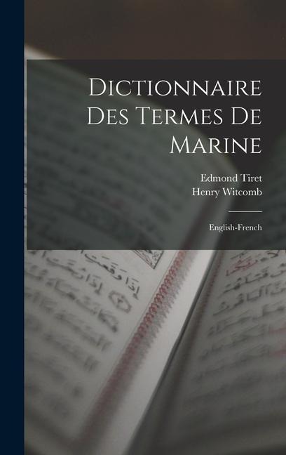 Dictionnaire Des Termes De Marine: English-French - Henry Witcomb, Edmond Tiret