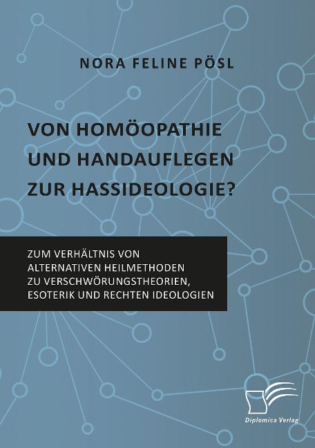 Von Homöopathie und Handauflegen zur Hassideologie? Zum Verhältnis von alternativen Heilmethoden zu Verschwörungstheorien, Esoterik und rechten Ideologien - Nora Feline Pösl