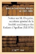 Notice Sur M. Duquère, Secrétaire Général de la Société Académique Des Enfants d'Apollon - Marquis de Queux de Saint-Hilaire