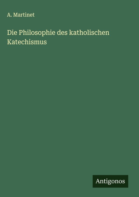 Die Philosophie des katholischen Katechismus - A. Martinet