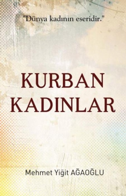 Kurban Kadinlar;Dünya Kadinin Eseridir - Mehmet Yigit Agaoglu