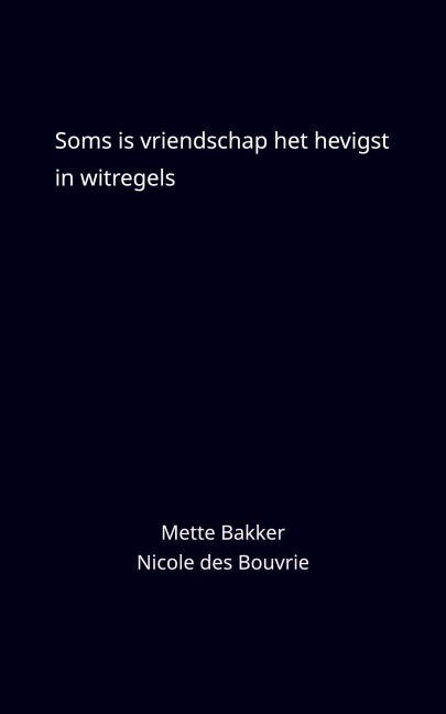 Soms is vriendschap het hevigst in witregels - Mette Bakker, Nicole Des Bouvrie
