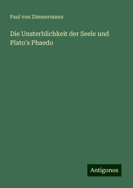 Die Unsterblichkeit der Seele und Plato's Phaedo - Paul Von Zimmermann