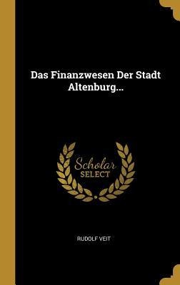 Das Finanzwesen Der Stadt Altenburg... - Rudolf Veit