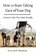 Cover-Bild zum Titel 'how to Start Taking Care of Your Dog! Learn to Care Your Best Friends.' von 'Stewards E. Downings'