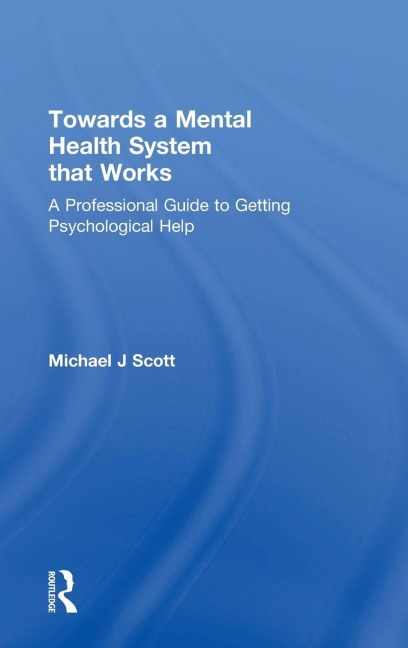 Towards a Mental Health System that Works - Michael J Scott