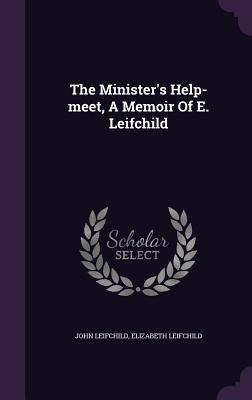 The Minister's Help-meet, A Memoir Of E. Leifchild - John Leifchild, Elizabeth Leifchild
