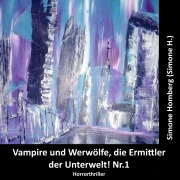 Cover-Bild zum Titel 'Vampire und Werwölfe, die Ermittler der Unterwelt! Nr.1' von 'Simone Homberg'