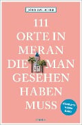 111 Orte in Meran, die man gesehen haben muss - Jörg Dauscher