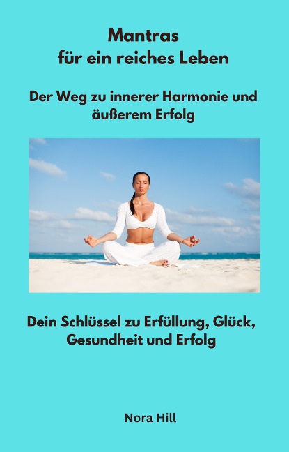 Mantras für ein reiches Leben - Der Weg zu innerer Harmonie und äußerem Erfolg - Nora Hill, Nora Hill