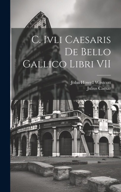C. Ivli Caesaris De Bello Gallico Libri VII - Julius Caesar, John Howell Westcott