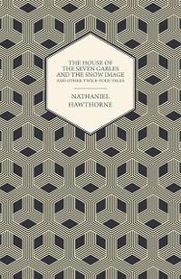 The House of the Seven Gables and the Snow Image and Other Twice-Told Tales - Nathaniel Hawthorne
