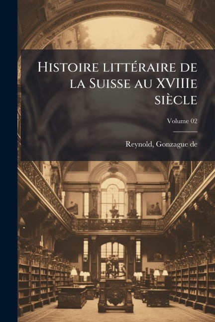 Histoire littÃ(c)raire de la Suisse au XVIIIe siècle - Reynold Gonzague De