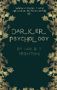 Cover-Bild zum Titel 'Darker Psychology: Psychological Warfare's Practical Implications and Best Defenses in Daily Life' von 'Harry Sebastian'