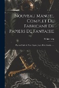 Cover-Bild zum Titel 'Nouveau Manuel Complet Du Fabricant De Papiers De Fantaisie: Papiers Marbrés, Unis, Piqués, Jaspé, Bois, Granits ......' von ''