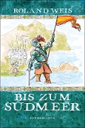 Cover-Bild zum Titel 'Bis zum Südmeer' von 'Roland Weis'