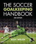 Cover-Bild zum Titel 'The Soccer Goalkeeping Handbook 3rd Edition' von 'Alex Welsh'