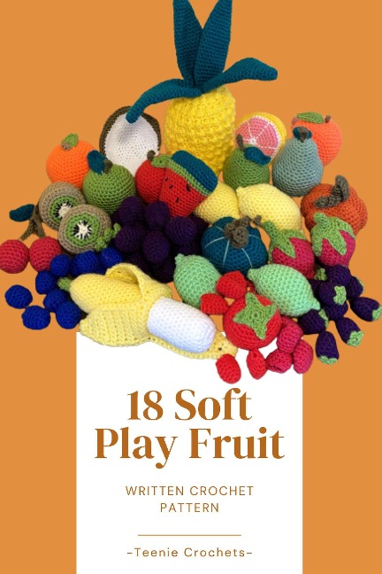 18 Soft Play Fruits - Written Crochet Patterns - Teenie Crochets