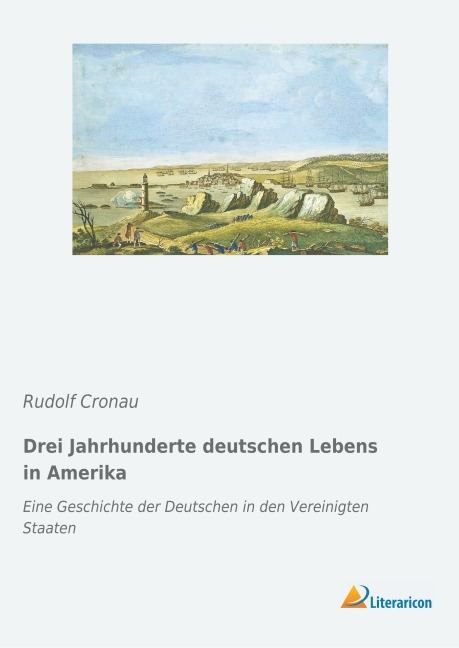 Drei Jahrhunderte deutschen Lebens in Amerika - Rudolf Cronau