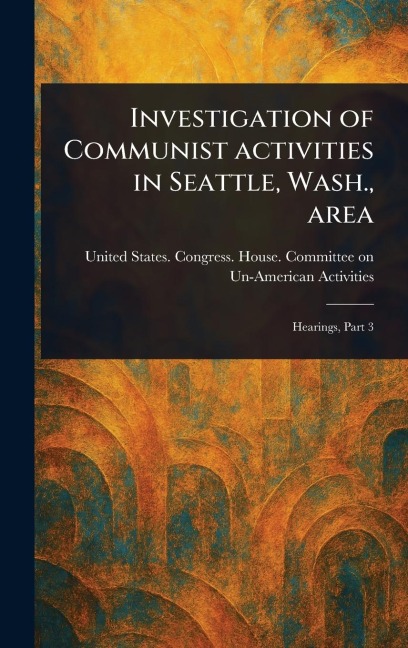 Investigation of Communist Activities in Seattle, Wash., Area - United States Congress Activities