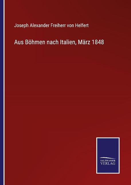 Aus Böhmen nach Italien, März 1848 - Joseph Alexander Freiherr Von Helfert