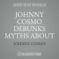 Johnny Cosmo Debunks Myths about Health & Science! - 