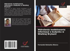 Cover-Bild zum Titel 'Wdro¿enie modelowania informacji o budynku w Wielkiej Brytanii' von 'Fernando Bañuelos Blanco'