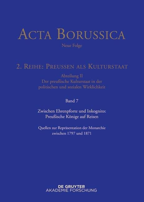Zwischen Ehrenpforte und Inkognito: Preußische Könige auf Reisen - 